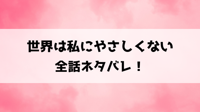 世界は私にやさしくないネタバレ！結婚に悩む瑛美たちのお話！