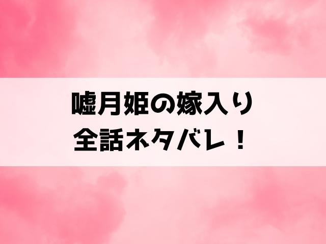 嘘月姫の嫁入りネタバレ！不幸な少女うめ×嫌われものの神のラブストーリー！