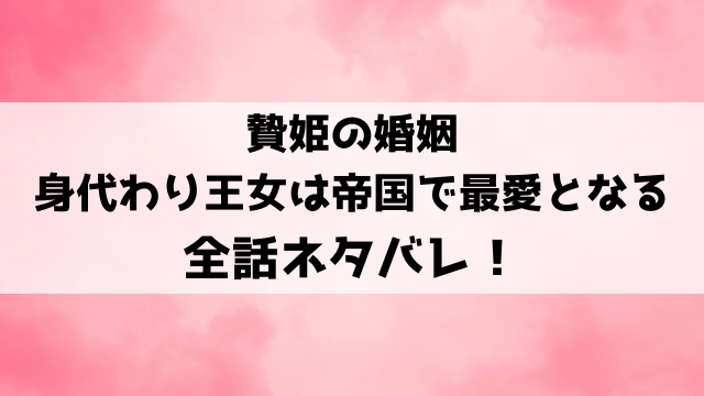 贄姫の婚姻 身代わり王女は帝国で最愛となるネタバレ！小説家になろうで読める？結末はどうなる？