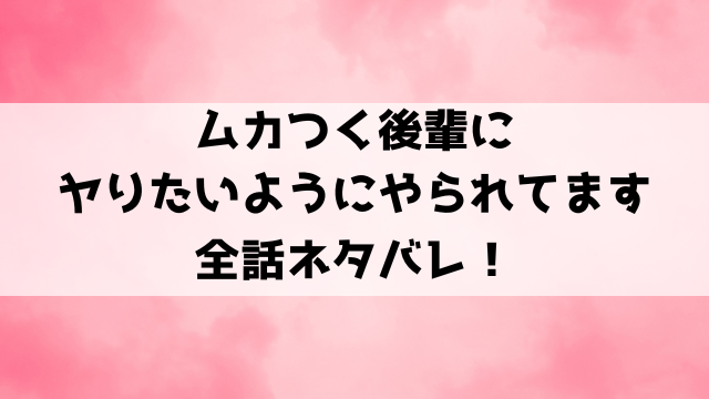 ムカつく後輩にヤりたいようにやられてますネタバレ！バツイチアラサーの瀬奈は、次の恋愛こそ成功できるのか？