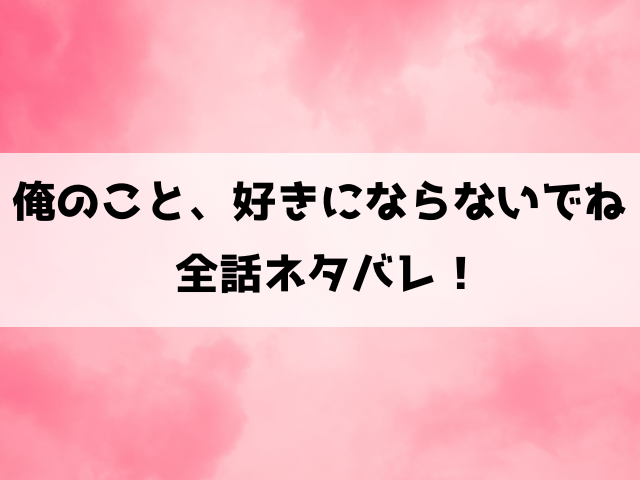 俺のこと、好きにならないでねネタバレ！愛都美と拗らせ獣医師の胸キュン恋愛作品！