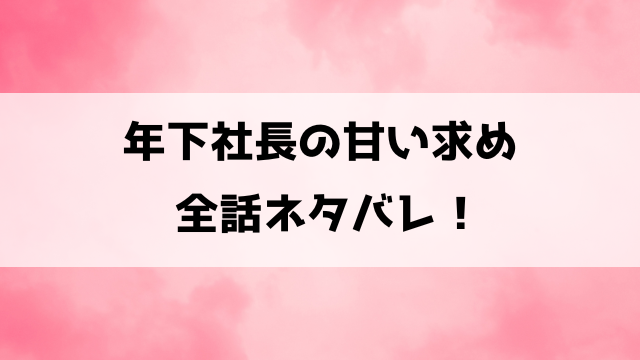 年下社長の甘い求めネタバレ！綾は幼馴染イケメンに拾われる