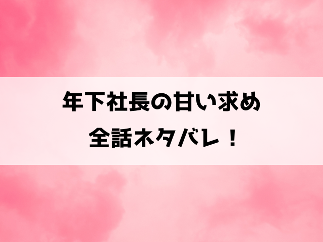 年下社長の甘い求めネタバレ！綾は幼馴染イケメンに拾われる