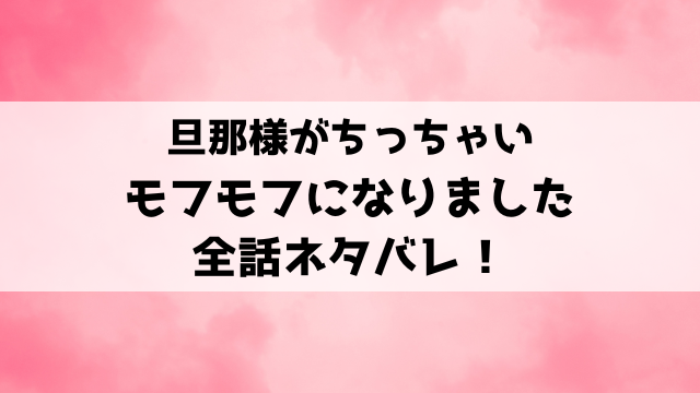 旦那様がちっちゃいモフモフになりました漫画ネタバレ！小説家になろうで読めるのかもご紹介！