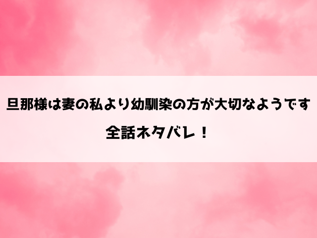 旦那様は妻の私より幼馴染の方が大切なようですネタバレ！小説家になろうで読める？結末はどうなる？