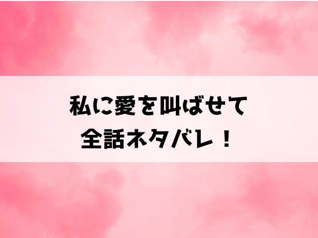 私に愛を叫ばせてネタバレ！彼女持ちの槇を好きになってしまった一花の結末は？