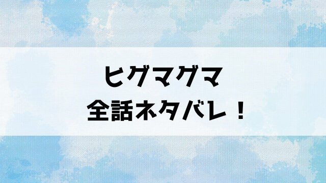 【ヒグマグマ】ネタバレ全話！5話からの内容や最終回・結末まで徹底考察！