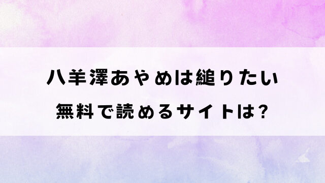 八羊澤あやめは縋りたい(よしとら)hitomiで読める？漫画rawなどの違法サイトで読めるのか徹底調査！