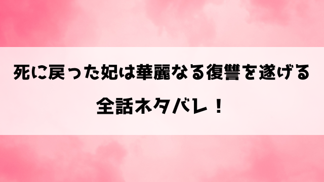 死に戻った妃は華麗なる復讐を遂げるネタバレ！小説家になろうで読めるのかもご紹介！