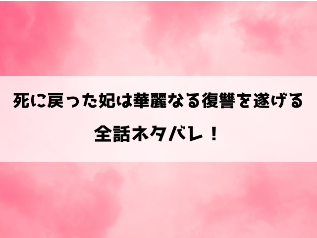 死に戻った妃は華麗なる復讐を遂げるネタバレ！小説家になろうで読めるのかもご紹介！