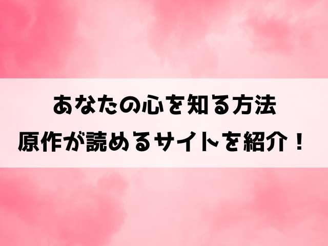 【あなたの心を知る方法 最期の恋をやり直します】なろうで小説は読める？漫画ネタバレについてもご紹介！