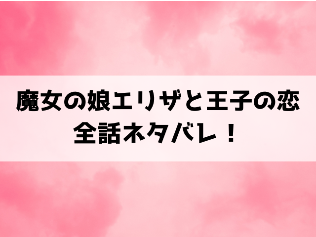 【魔女の娘エリザと王子の恋】原作小説どこで読める？ネタバレありで漫画の内容もご紹介！