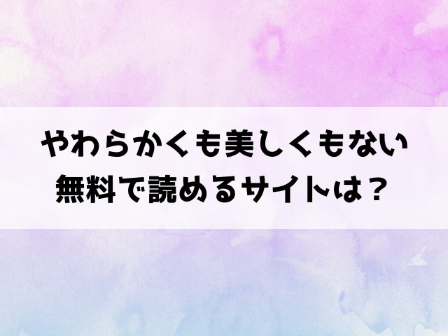 やわらかくも美しくもない(エチピク)hitomiで読める？漫画rawなどの海賊版で読めるのか徹底調査！