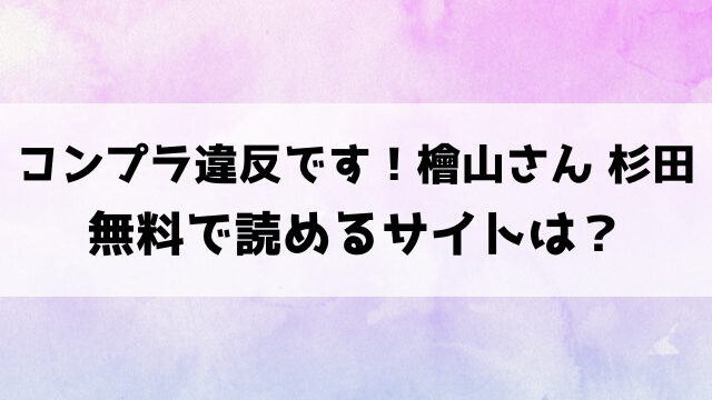 コンプラ違反です！檜山さん 杉田さん(ドウモウ)漫画rawで読める？hitomiなどの海賊版で読めるのか徹底調査！