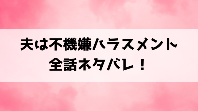 夫は不機嫌ハラスメント漫画ネタバレ！最終回の結末までご紹介！