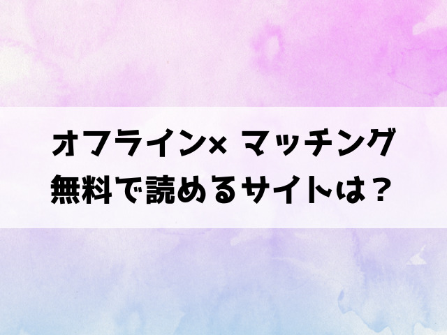 オフライン×マッチング(untsuku)漫画rawで読める？hitomiなどの海賊版で読めるのか徹底調査！